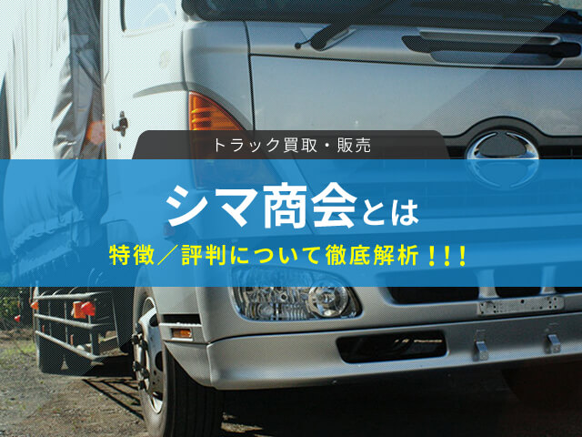 トラック買取 販売のシマ商会の特徴 評判とは トラック買取の一括査定王